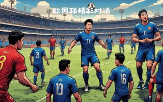 星空体育官网入口-欧国联赛事实力对决，球队蓄力为强势突围